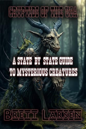 Cryptids of the USA: A State-by-State Guide to Mysterious Creatures: Exploring Cryptozoology: Unveiling Sasquatch, Aliens, Creatures, Ghosts, Monsters, Myths, Legends, and Unheard-of Cryptids (Kindle Edition)