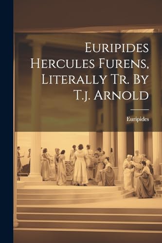 Euripides Hercules Furens, Literally Tr. By T.j. Arnold