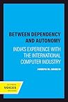 Between Dependency and Autonomy: India's Experience with the International Computer Industry