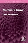 Man, Creator or Destroyer (Routledge Revivals)