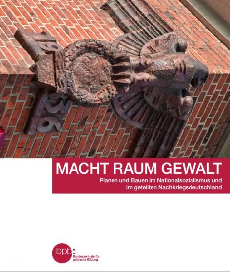 Macht Raum Gewalt - Planen und Bauen im Nationalsozialismus und im geteilten Nachkriegsdeutschland (Schriftenreihe der Bundeszentrale für Politische Bildung, Bd. 11097)