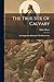 The True Site Of Calvary: And Suggestions Relating To The Resurrection