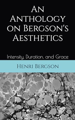Intensity, Duration, and Grace: An Anthology on Bergson’s Aesthetics (Paperback)