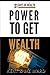 Power To Get Wealth by Kent Ward