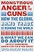 Monstrous Anger of the Guns: How the Global Arms Trade is Ruining the World and What We Can Do About It