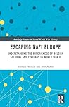 Escaping Nazi Europe: Understanding the Experiences of Belgian Soldiers and Civilians in World War II (Routledge Studies in Second World War History)