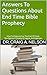 Answers To Questions About End Time Bible Prophecy: Preparing For The End of Days, the Second Coming of Jesus and Heaven