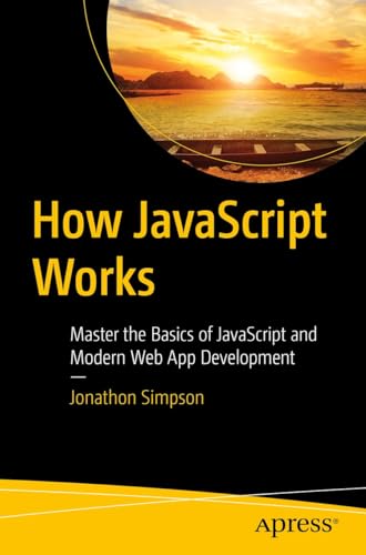 How JavaScript Works: Master the Basics of JavaScript and Modern Web App Development (Kindle Edition)