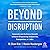 Beyond Disruption: Innovate and Achieve Growth Without Displacing Industries, Companies, or Jobs