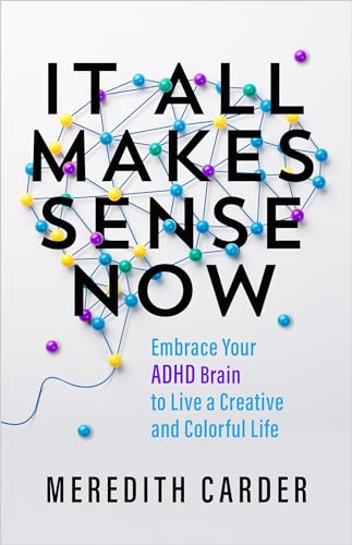 It All Makes Sense Now: Embrace Your ADHD Brain to Live a Creative and Colorful Life (Kindle Edition)
