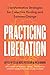 Practicing Liberation: Transformative Strategies for Collective Healing & Systems Change: Reflections on burnout, trauma & building communities of care in social justice work