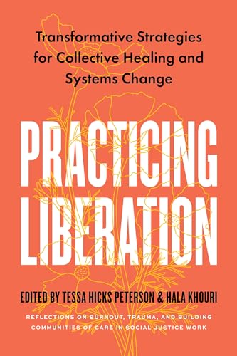 Practicing Liberation: Transformative Strategies for Collective Healing & Systems Change: Reflections on burnout, trauma & building communities of care in social justice work (Paperback)