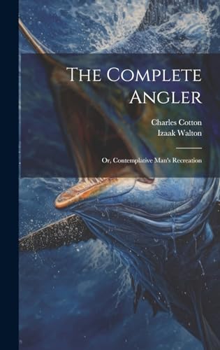 The Complete Angler: Or, Contemplative Man's Recreation