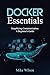 Docker Essentials: Simplifying Containerization: A Beginner's Guide