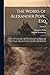 The Works of Alexander Pope, Esq: In Nine Volumes Complete, With His Last Corrections, Additions, and Improvements, As They Were Delivered to the ... and Notes of Mr. Warburton; Volume 8