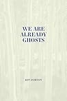 We are Already Ghosts (Brave & Brilliant) We are Already Ghosts (Brave & Brilliant)