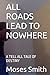 ALL ROADS LEAD TO NOWHERE: ...