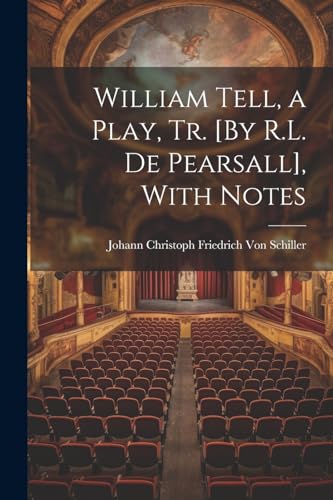 William Tell, a Play, Tr. [By R.L. De Pearsall], With Notes