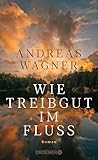 Wie Treibgut im Fluss: Roman | Der tiefgründige Generationenroman vom Autor von "Jahresringe" (German Edition)