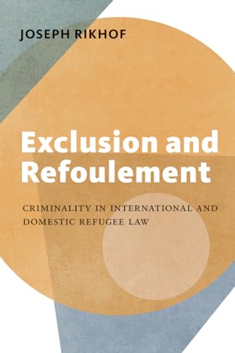 Exclusion and Refoulement: Criminality in International and Domestic Refugee Law (Paperback)