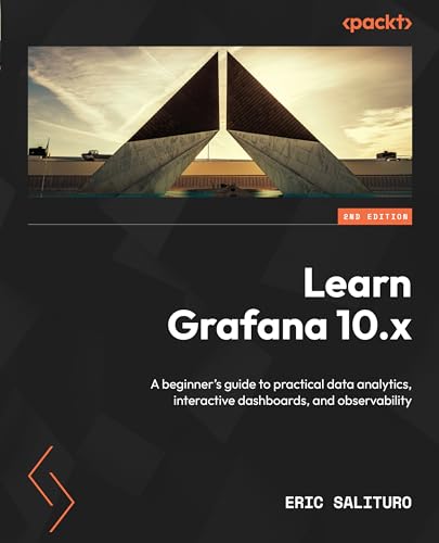 Learn Grafana 10.x: A beginner's guide to practical data analytics, interactive dashboards, and observability (Kindle Edition)