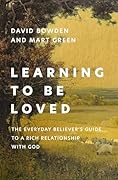 Learning to Be Loved: The Everyday Believer's Guide to a Rich Relationship with God