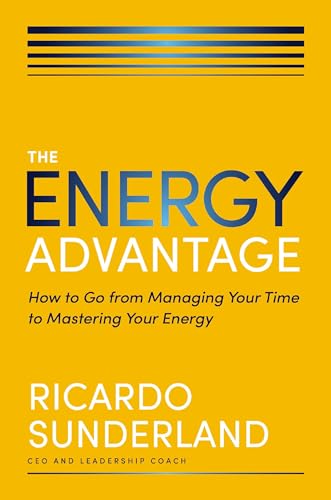 The Energy Advantage: How to Go from Managing Your Time to Mastering Your Energy (Hardcover)