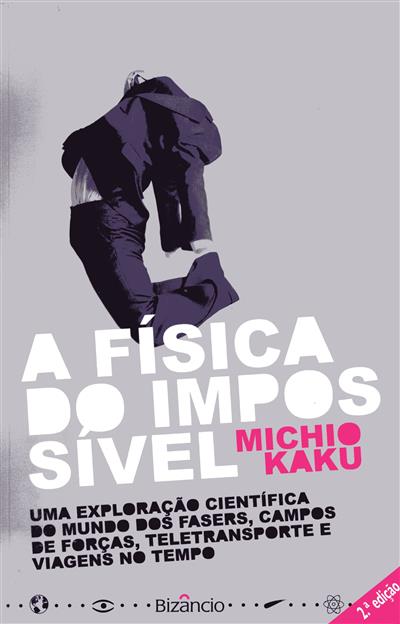 A Física do Impossível: Uma Exploração Científica do Mundo dos Fasers, Campos de Forças, teletransporte e Viagens no Tempo