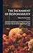 The Sacrament of Responsibility: Or Testimony of Scripture to the Teaching of the Church On Holy Baptism, With Especial Reference to the Case of ... [By M.F. Sadler]. by the Rev. M.F. Sadler