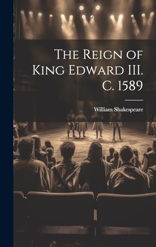 The Reign of King Edward III. c. 1589