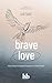 Brave Love by Juli Boit