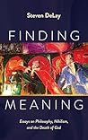 Finding Meaning: Essays on Philosophy, Nihilism, and the Death of God Finding Meaning: Essays on Philosophy, Nihilism, and the Death of God