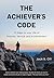 The Achiever's Code: 12 Steps to Your Life of Purpose, Service and Achievement