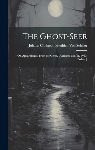 The Ghost-Seer: Or, Apparitionist. From the Germ. [Abridged and Tr. by D. Boileau]