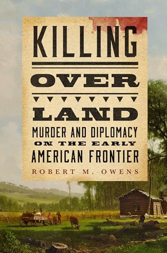 Killing over Land: Murder and Diplomacy on the Early American Frontier (Kindle Edition)