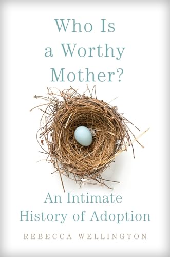 Who Is a Worthy Mother?: An Intimate History of Adoption (Hardcover)