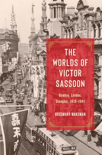 The Worlds of Victor Sassoon: Bombay, London, Shanghai, 1918–1941 (Hardcover)