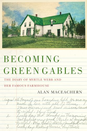 Becoming Green Gables: The Diary of Myrtle Webb and Her Famous Farmhouse (Paperback)