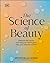 The Science of Beauty: Debunk the Myths and Discover What Goes into Your Beauty Routine