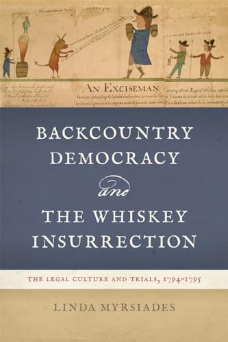 Backcountry Democracy and the Whiskey Insurrection: The Legal Culture and Trials, 1794-1795 (Kindle Edition)