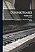 Double Scales; Systematically Fingered. A Supplement to all Existing Pianoforte Schools