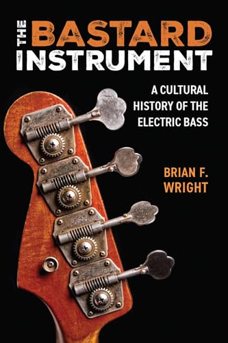 The Bastard Instrument: A Cultural History of the Electric Bass (Tracking Pop)