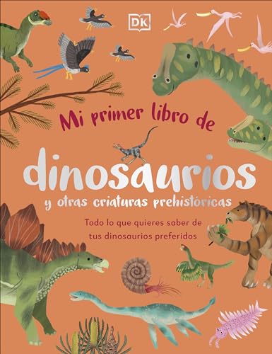 Mi primer libro de dinosaurios y otras criaturas prehistóricas: Todo lo que quieres saber de tus dinosaurios preferidos (Hardcover)