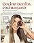 Cocina bonito, cocina sano: Mis 88 recetas favoritas para comer rico y más saludable / Beautiful Cooking, Healthy Cooking. My 88 Favorite Recipes to Eat Health (Spanish Edition)