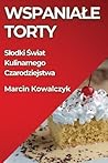 Wspaniale Torty: Slodki Świat Kulinarnego Czarodziejstwa (Polish Edition)