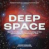 Deep Space: Beyond the Solar System to the Edge of the Universe and the Beginning of Time