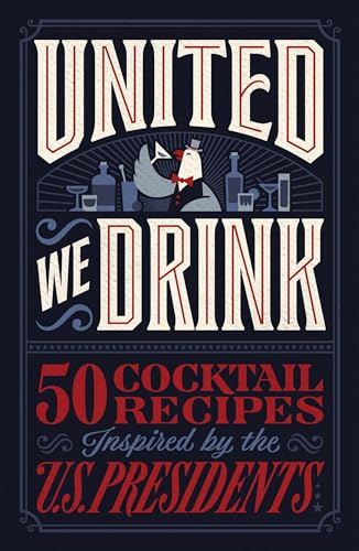 United We Drink: 50 Cocktail Recipes Inspired by the US Presidents (Kindle Edition)