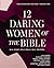 12 Daring Women of the Bible Study Guide plus Streaming Video: Real Women, Real Trials, Real Triumphs