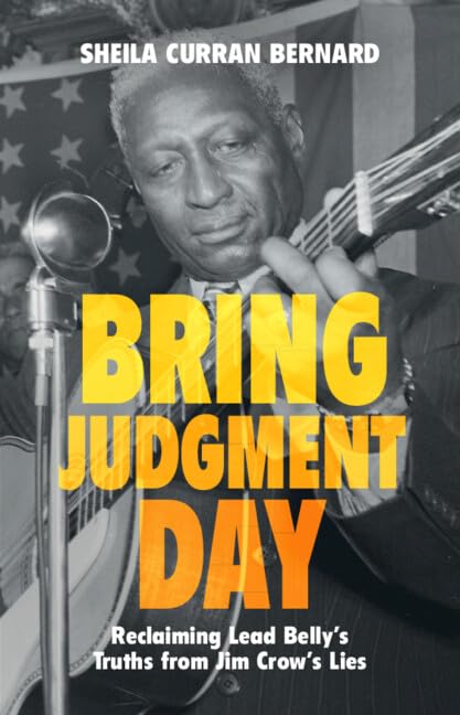 Bring Judgment Day: Reclaiming Lead Belly's Truths from Jim Crow's Lies (Hardcover)