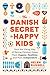 The Danish Secret to Happy Kids: How the Viking Way of Raising Children Makes Them Happier, Healthier, and More Independent